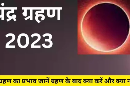 Chandra Grahan 2023: चंद्र ग्रहण का प्रभाव जानें ग्रहण के बाद क्या करें और क्या न करें